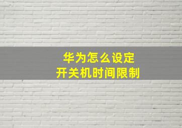 华为怎么设定开关机时间限制