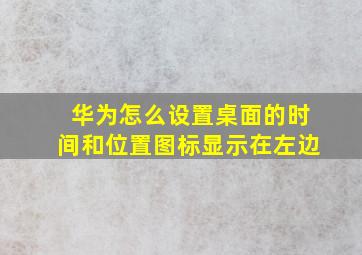 华为怎么设置桌面的时间和位置图标显示在左边