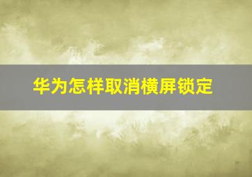 华为怎样取消横屏锁定