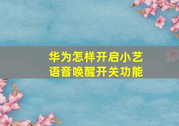 华为怎样开启小艺语音唤醒开关功能