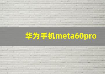 华为手机meta60pro