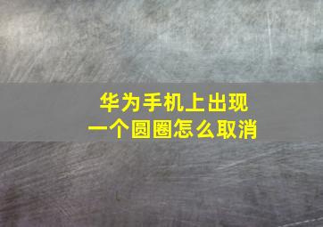 华为手机上出现一个圆圈怎么取消