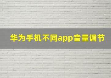 华为手机不同app音量调节