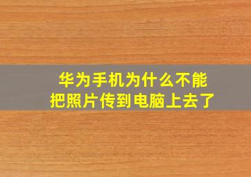 华为手机为什么不能把照片传到电脑上去了