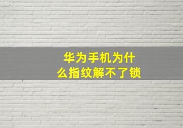 华为手机为什么指纹解不了锁