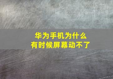 华为手机为什么有时候屏幕动不了