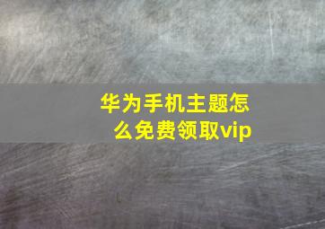 华为手机主题怎么免费领取vip