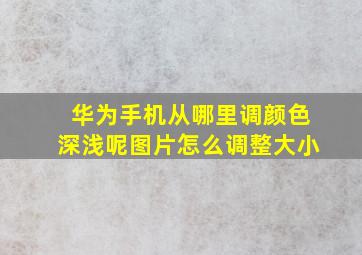 华为手机从哪里调颜色深浅呢图片怎么调整大小