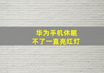 华为手机休眠不了一直亮红灯