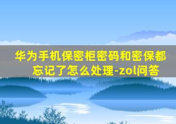 华为手机保密柜密码和密保都忘记了怎么处理-zol问答