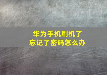 华为手机刷机了忘记了密码怎么办