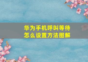 华为手机呼叫等待怎么设置方法图解