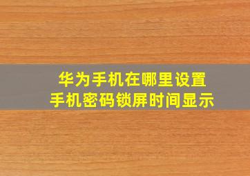 华为手机在哪里设置手机密码锁屏时间显示