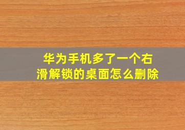 华为手机多了一个右滑解锁的桌面怎么删除