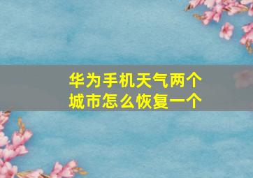 华为手机天气两个城市怎么恢复一个