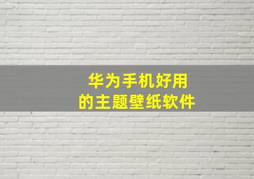 华为手机好用的主题壁纸软件