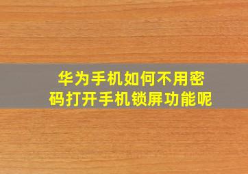 华为手机如何不用密码打开手机锁屏功能呢