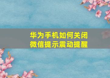 华为手机如何关闭微信提示震动提醒