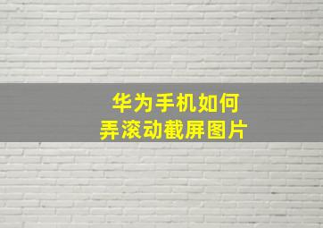 华为手机如何弄滚动截屏图片