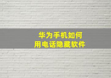 华为手机如何用电话隐藏软件