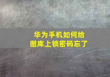 华为手机如何给图库上锁密码忘了