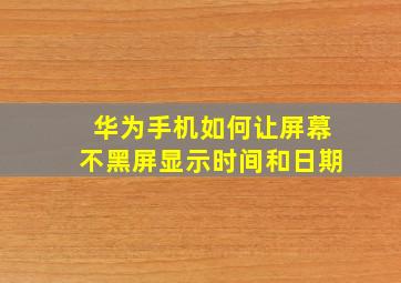 华为手机如何让屏幕不黑屏显示时间和日期