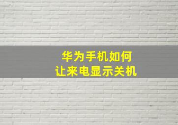 华为手机如何让来电显示关机