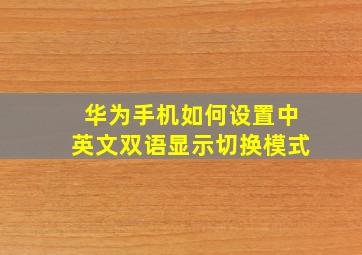 华为手机如何设置中英文双语显示切换模式