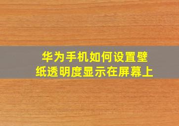 华为手机如何设置壁纸透明度显示在屏幕上