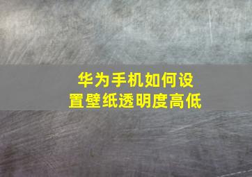 华为手机如何设置壁纸透明度高低