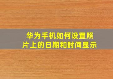 华为手机如何设置照片上的日期和时间显示