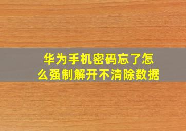 华为手机密码忘了怎么强制解开不清除数据