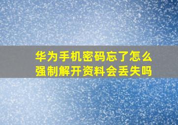 华为手机密码忘了怎么强制解开资料会丢失吗