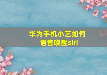 华为手机小艺如何语音唤醒siri