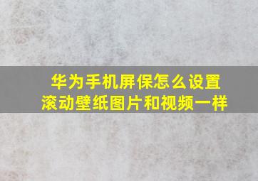 华为手机屏保怎么设置滚动壁纸图片和视频一样