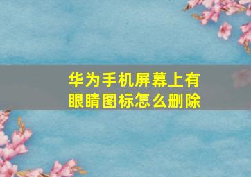 华为手机屏幕上有眼睛图标怎么删除