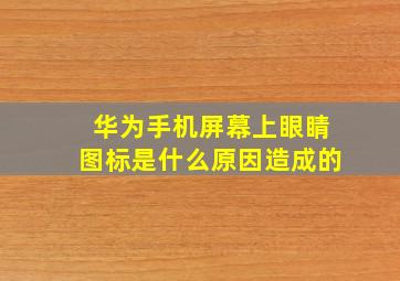 华为手机屏幕上眼睛图标是什么原因造成的