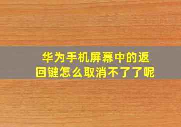 华为手机屏幕中的返回键怎么取消不了了呢