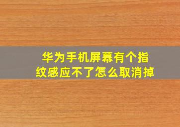 华为手机屏幕有个指纹感应不了怎么取消掉