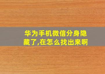 华为手机微信分身隐藏了,在怎么找出来啊