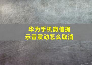 华为手机微信提示音震动怎么取消