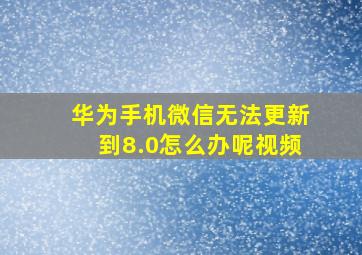 华为手机微信无法更新到8.0怎么办呢视频