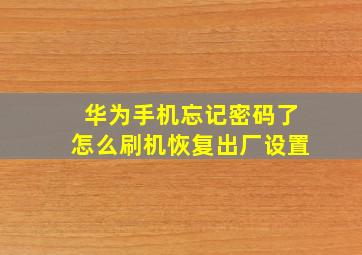 华为手机忘记密码了怎么刷机恢复出厂设置