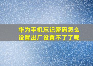 华为手机忘记密码怎么设置出厂设置不了了呢