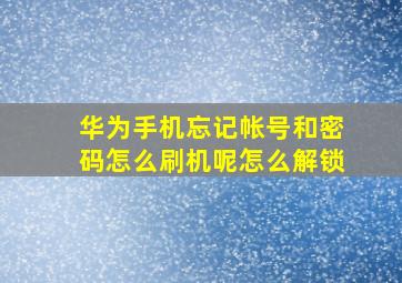 华为手机忘记帐号和密码怎么刷机呢怎么解锁