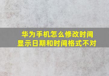 华为手机怎么修改时间显示日期和时间格式不对