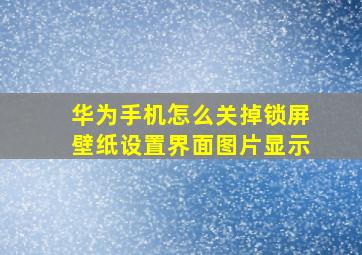 华为手机怎么关掉锁屏壁纸设置界面图片显示