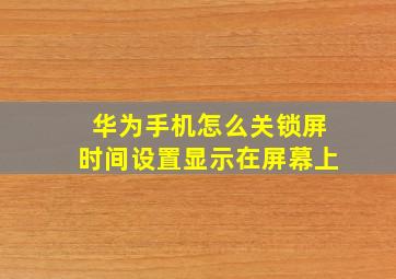 华为手机怎么关锁屏时间设置显示在屏幕上