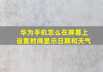 华为手机怎么在屏幕上设置时间显示日期和天气