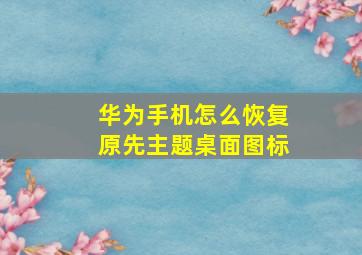 华为手机怎么恢复原先主题桌面图标